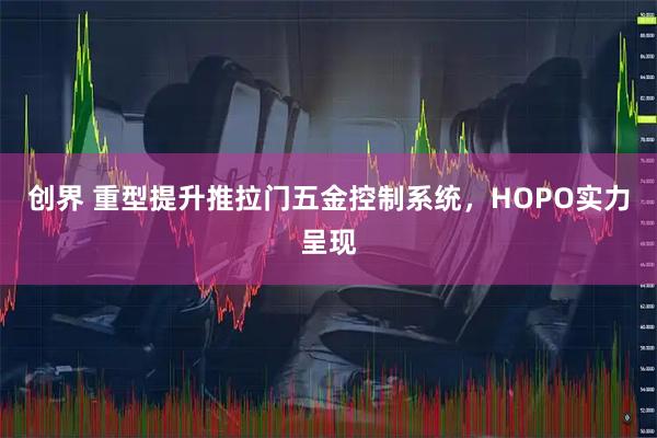 创界 重型提升推拉门五金控制系统，HOPO实力呈现